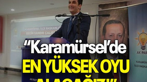 “Karamürsel’de en yüksek oyu alacağız!”